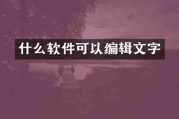 什么软件可以编辑文字