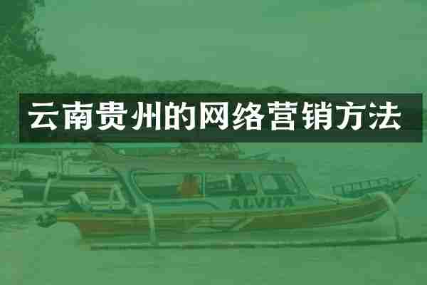 云南贵州的网络营销方法