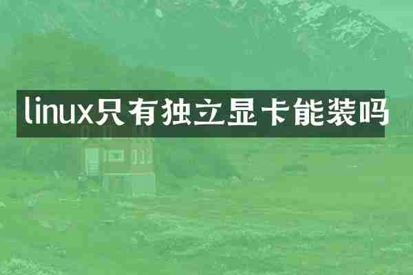 linux只有独立显卡能装吗