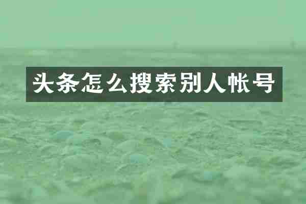 头条怎么搜索别人帐号