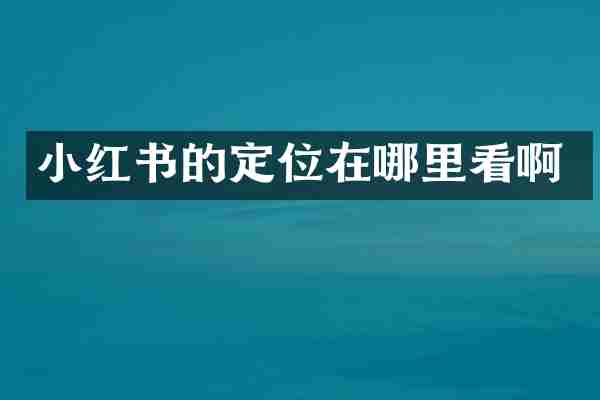 小红书的定位在哪里看啊
