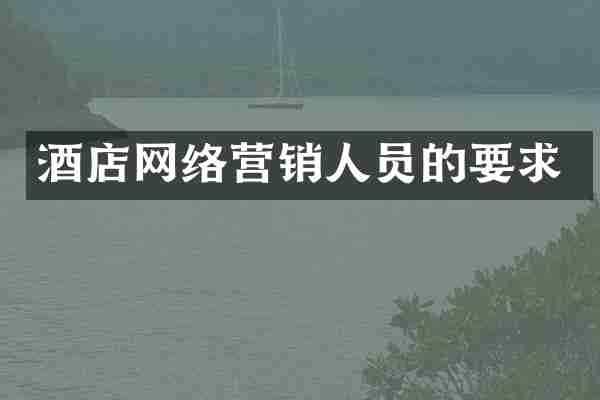 酒店网络营销人员的要求
