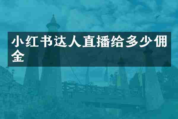 小红书达人直播给多少佣金