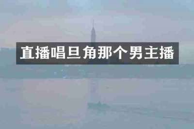 直播唱旦角那个男主播