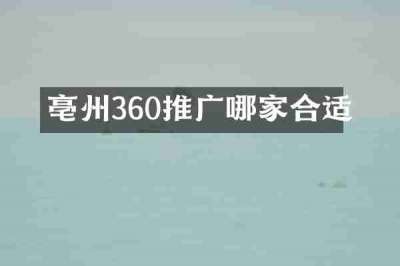 亳州360推广哪家合适