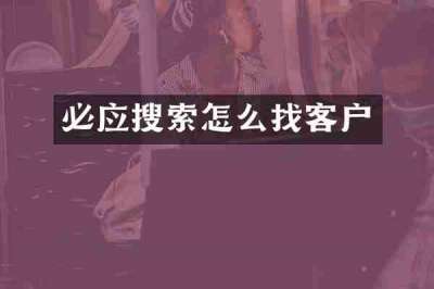 必应搜索怎么找客户