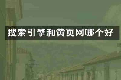 搜索引擎和黄页网哪个好