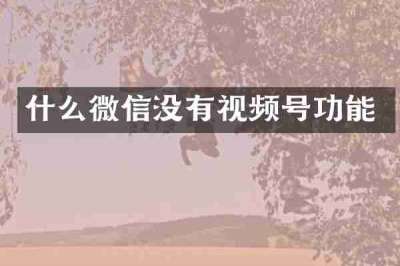 什么微信没有视频号功能