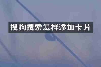 搜狗搜索怎样添加卡片