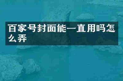 百家号封面能一直用吗怎么弄