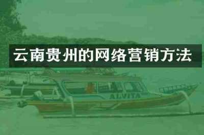 云南贵州的网络营销方法