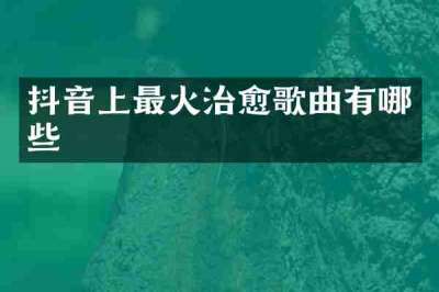 抖音上最火治愈歌曲有哪些