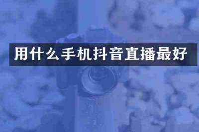 用什么手机抖音直播最好