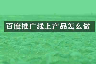 百度推广线上产品怎么做