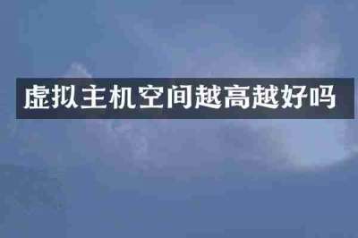 虚拟主机空间越高越好吗