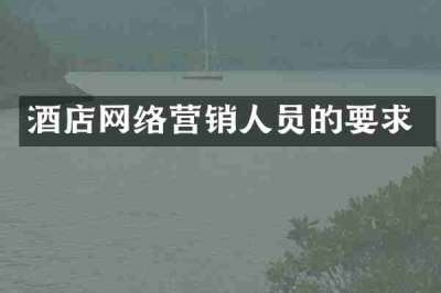 酒店网络营销人员的要求