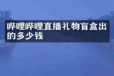哔哩哔哩直播礼物盲盒出的多少钱