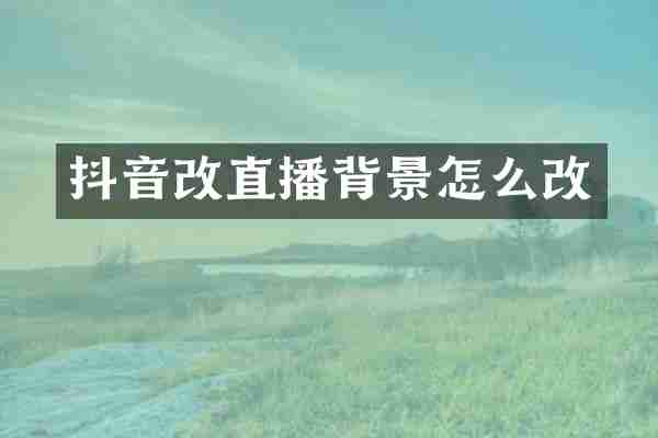 抖音改直播背景怎么改