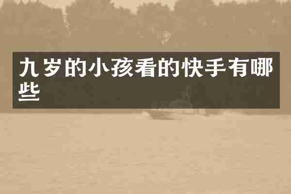 九岁的小孩看的快手有哪些