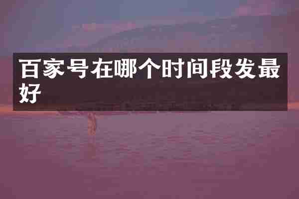 百家号在哪个时间段发最好