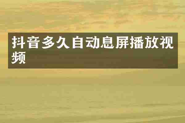 抖音多久自动息屏播放视频