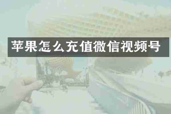 苹果怎么充值微信视频号