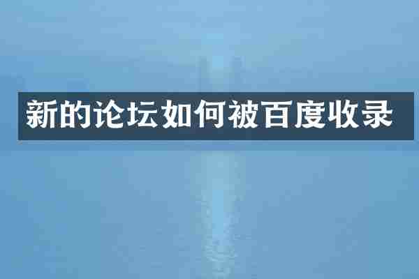 新的论坛如何被百度收录