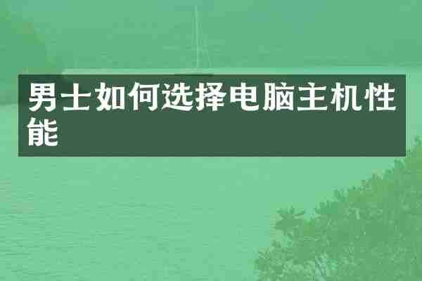 男士如何选择电脑主机性能