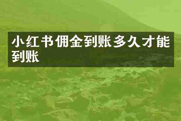 小红书佣金到账多久才能到账