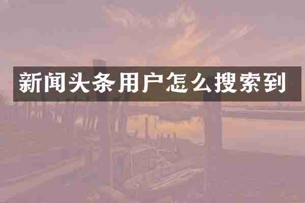新闻头条用户怎么搜索到