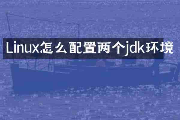 Linux怎么配置两个jdk环境