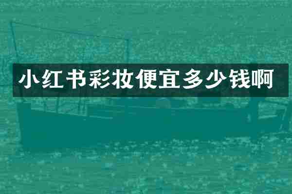 小红书彩妆便宜多少钱啊