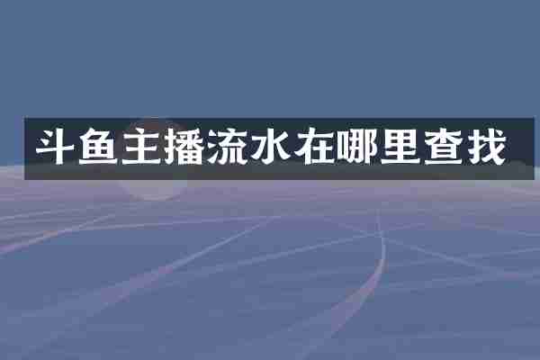 斗鱼主播流水在哪里查找