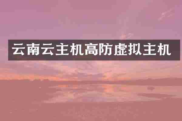 云南云主机高防虚拟主机