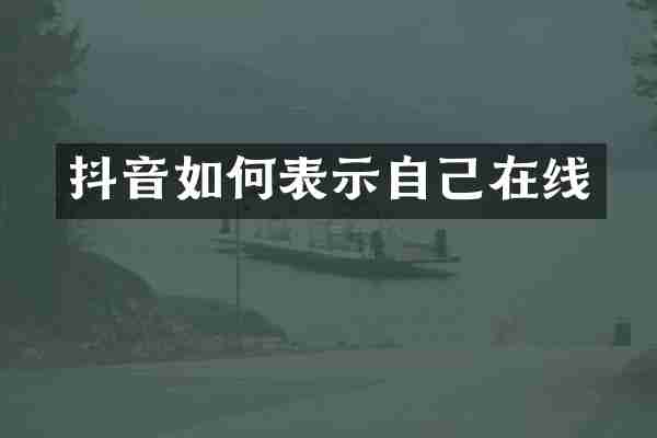 抖音如何表示自己在线