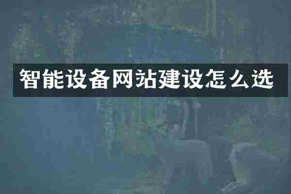 智能设备网站建设怎么选