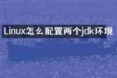 Linux怎么配置两个jdk环境
