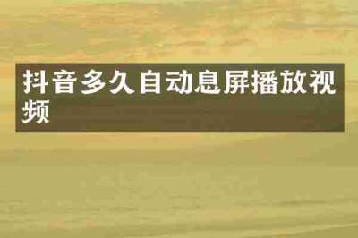 抖音多久自动息屏播放视频