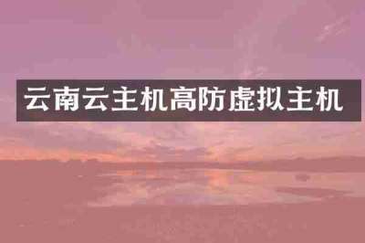 云南云主机高防虚拟主机