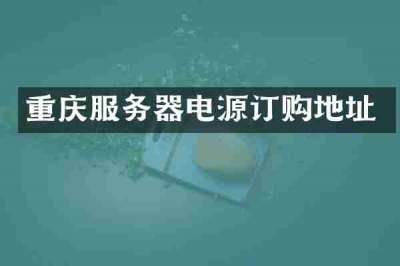 重庆服务器电源订购地址