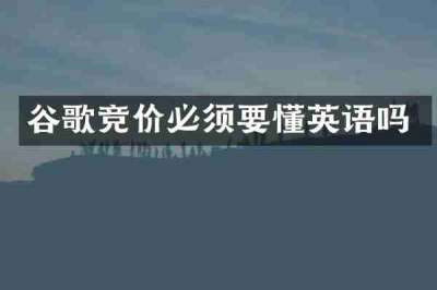谷歌竞价必须要懂英语吗