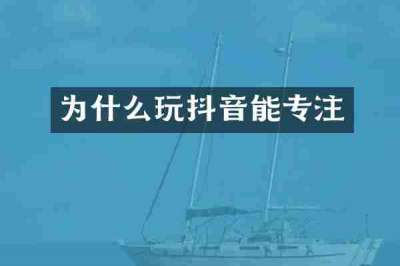 为什么玩抖音能专注