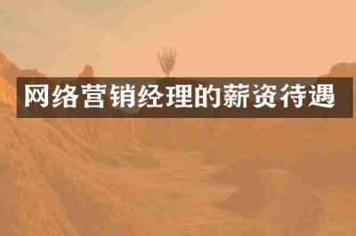 网络营销经理的薪资待遇