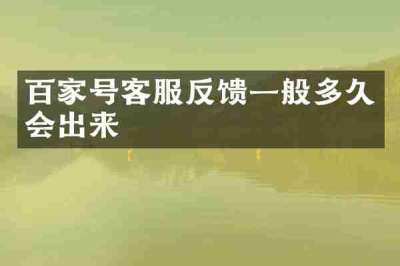 百家号客服反馈一般多久会出来