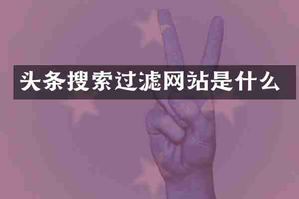 头条搜索过滤网站是什么