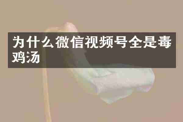 为什么微信视频号全是毒鸡汤