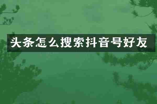 头条怎么搜索抖音号好友