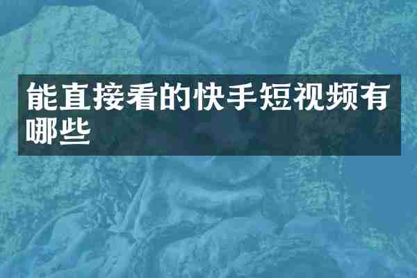 能直接看的快手短视频有哪些