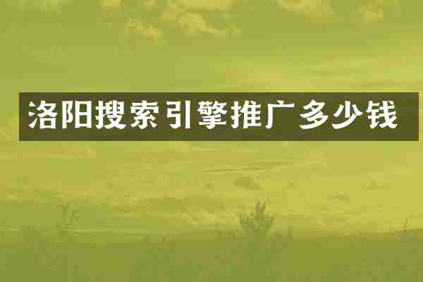 洛阳搜索引擎推广多少钱