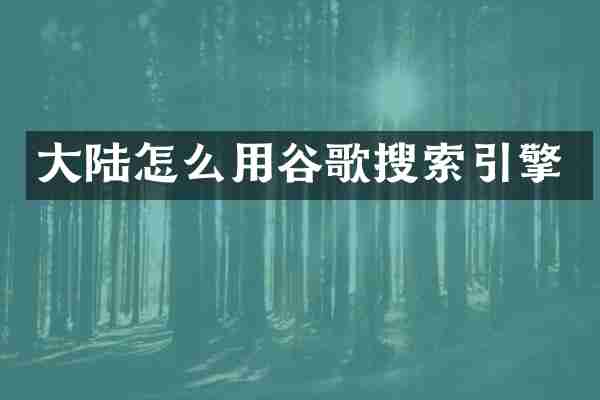 大陆怎么用谷歌搜索引擎